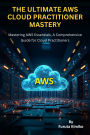 The Ultimate Aws Cloud Practitioner Mastery: Mastering AWS Essentials, A Comprehensive Guide for Cloud Practitioners