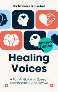 Title: Healing Voices: A Family Guide to Speech Rehabilitation After Stroke, Author: Mareike Kroschel