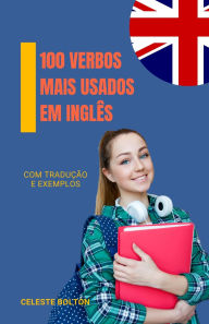 Title: 100 Verbos Mais Usados Em Inglês: Com Tradução e Exemplos, Author: Celeste Bolton