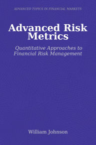 Title: Advanced Risk Metrics: Quantitative Approaches to Financial Risk Management, Author: William Johnson