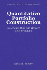 Title: Quantitative Portfolio Construction: Balancing Risk and Reward with Precision, Author: William Johnson