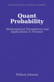 Title: Quant Probability: Mathematical Foundations and Applications in Finance, Author: William Johnson