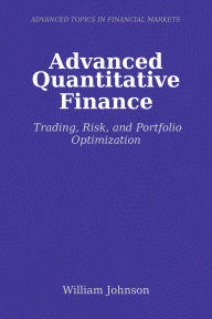 Title: Advanced Quantitative Finance: Trading, Risk, and Portfolio Optimization, Author: William Johnson