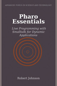 Title: Pharo Essentials: Live Programming with Smalltalk for Dynamic Applications, Author: Robert Johnson