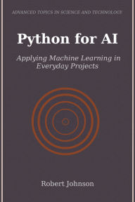 Title: Python for AI: Applying Machine Learning in Everyday Projects, Author: Robert Johnson