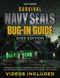 Title: Survival Navy SEALs Bug-In Guide: Transform Your Home Into an Impenetrable Fortress, Protect Your Loved Ones, and Overcome Any Crisis with Elite Navy SEAL Tactics for Real-World Scenarios, Author: Troy Larson