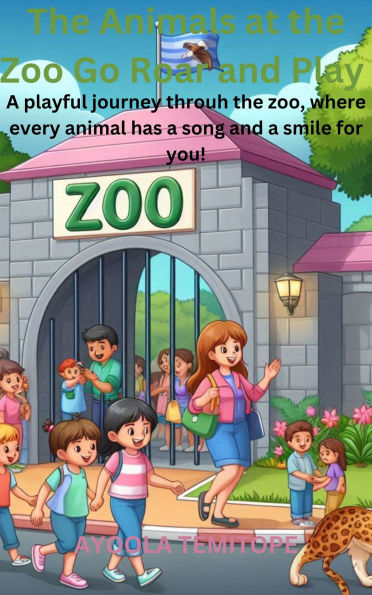 The Animals at the Zoo Go Roar and Play: A playful journey through the zoo, where every animal has a song and a smile for you!