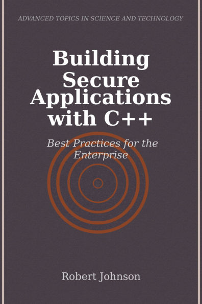Building Secure Applications with C++: Best Practices for the Enterprise