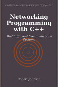 Title: Networking Programming with C++: Build Efficient Communication Systems, Author: Robert Johnson