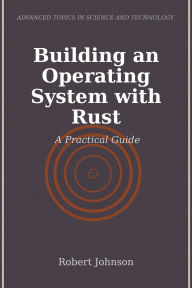 Title: Building an Operating System with Rust: A Practical Guide, Author: Robert Johnson
