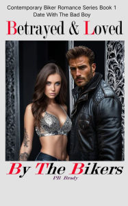Title: Betrayed And Loved by the Bikers: Date With The Bad Boy, Author: PR Brady