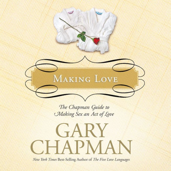 Making Love: The Chapman Guide to Making Sex an Act of Love (Marriage Saver)