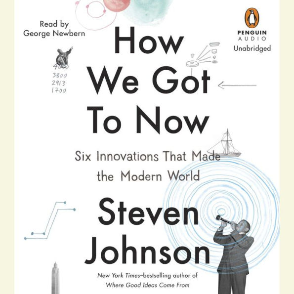 How We Got to Now: Six Innovations That Made the Modern World