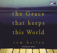 The Grace That Keeps This World: A Novel