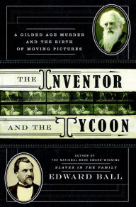 The Inventor and the Tycoon: A Gilded Age Murder and the Birth of Moving Pictures