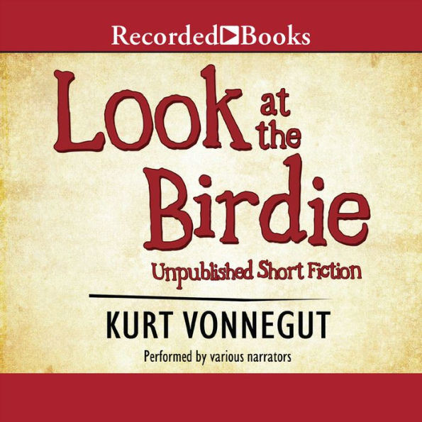 Look at the Birdie: Unpublished Short Fiction