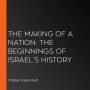 The Making of a Nation: The Beginnings of Israel's History