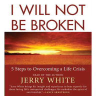 I Will Not Be Broken: Five Steps to Overcoming a Life Crisis