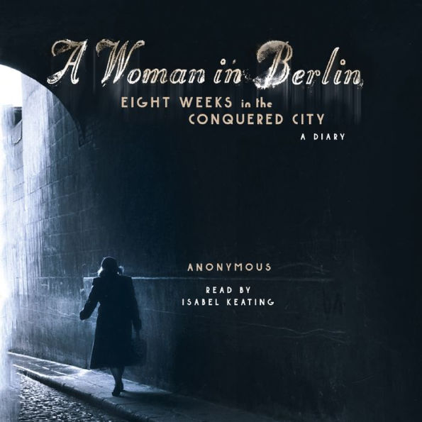 A Woman in Berlin: Eight Weeks in the Conquered City: A Diary