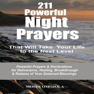 211 Powerful Night Prayers that Will Take Your Life to the Next Level: Powerful Prayers & Declarations for Deliverance, Healing, Breakthrough & Release of Your Detained Blessings