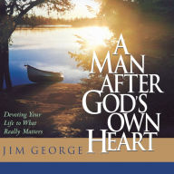 A Man After God's Own Heart: Devoting Your Life to What Really Matters (Abridged)