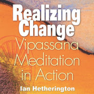 Realizing Change: Vipassana Meditation in Action