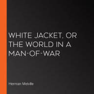 White Jacket, or The World in a Man-of-War
