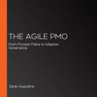 The Agile PMO: From Process Police to Adaptive Governance