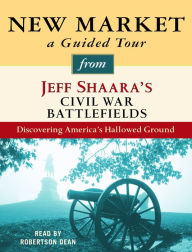 New Market: A Guided Tour from Jeff Shaara's Civil War Battlefields: Discovering America's Hallowed Ground
