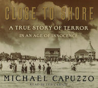 Close to Shore: The Terrifying Shark Attacks of 1916 (Abridged)