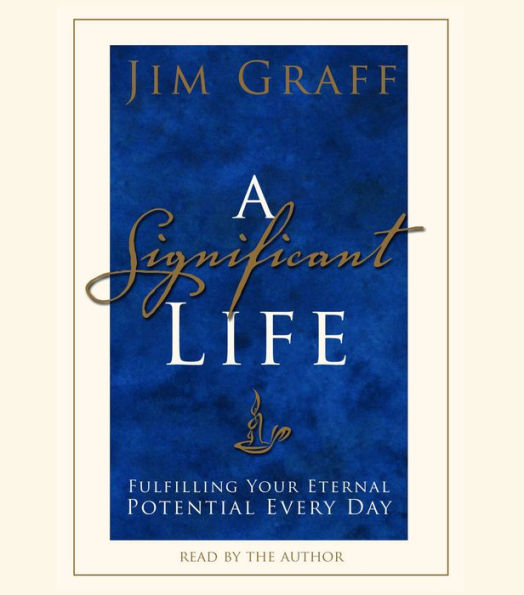 A Significant Life: Fulfilling Your Eternal Potential Every Day