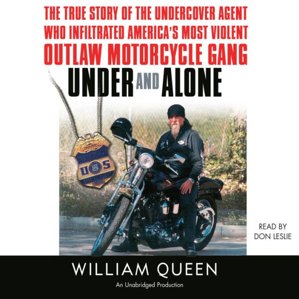 Under and Alone: The True Story of the Undercover Agent Who Infiltrated America's Most Violent Outlaw Motorcycle Gang