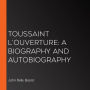 Toussaint L'Ouverture: A Biography and Autobiography