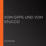 Vom Gyps und vom Stucco