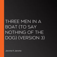 Three Men in a Boat (To Say Nothing of the Dog) (version 3)