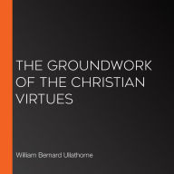 The Groundwork of the Christian Virtues