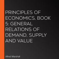 Principles of Economics, Book 5: General Relations of Demand, Supply and Value