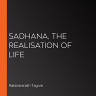 Sadhana, the Realisation of Life
