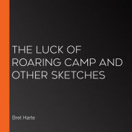 The Luck Of Roaring Camp And Other Sketches