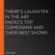 There's Laughter in the Air! Radio's Top Comedians and Their Best Shows
