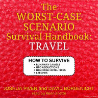 Travel: The Worst-Case Scenario Survival Handbook: How to Survive Runaway Camels, UFO Abductions, High-Rise Hotel Fires, Leeches