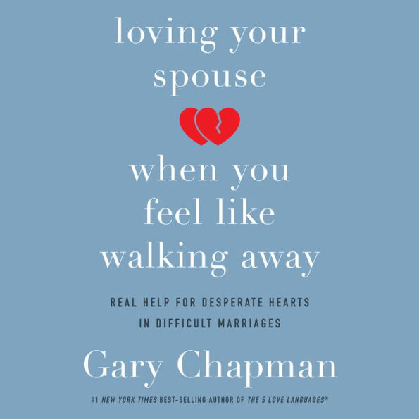 Loving Your Spouse When You Feel Like Walking Away: Real Help for Desperate Hearts in Difficult Marriages