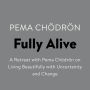 Fully Alive: A Retreat with Pema Chödrön on Living Beautifully with Uncertainty and Change