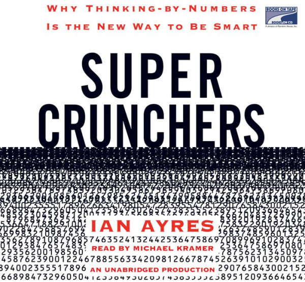 Super Crunchers: Why Thinking-by-Numbers Is the New Way to Be Smart