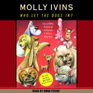 Who Let the Dogs In?: Incredible Political Animals I Have Known