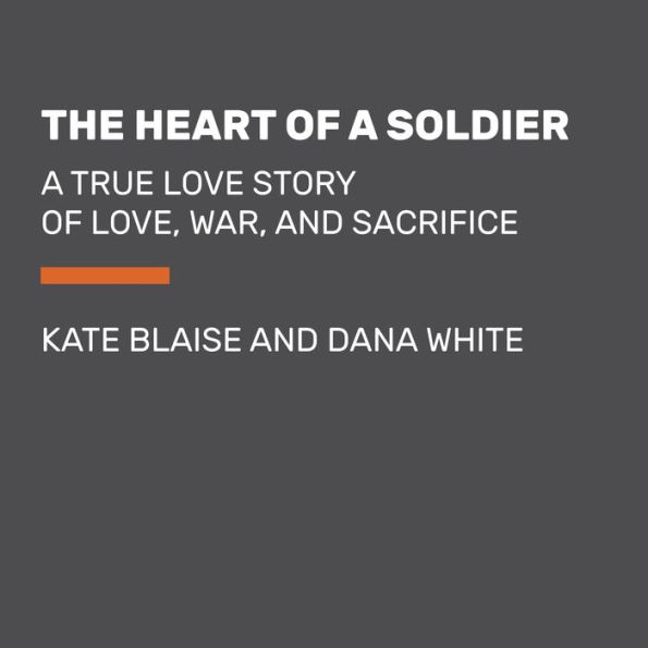 The Heart of a Soldier: A True Love Story of Love, War, and Sacrifice