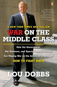 War on the Middle Class: How the Government, Big Business, and Special Interest Groups Are Waging War ont he American Dream and How to Fight Back (Abridged)