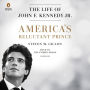 America's Reluctant Prince: The Life of John F. Kennedy Jr.