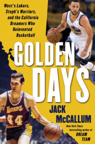 Golden Days: West's Lakers, Steph's Warriors, and the California Dreamers Who Reinvented Basketball