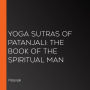 Yoga Sutras of Patanjali: The Book of the Spiritual Man